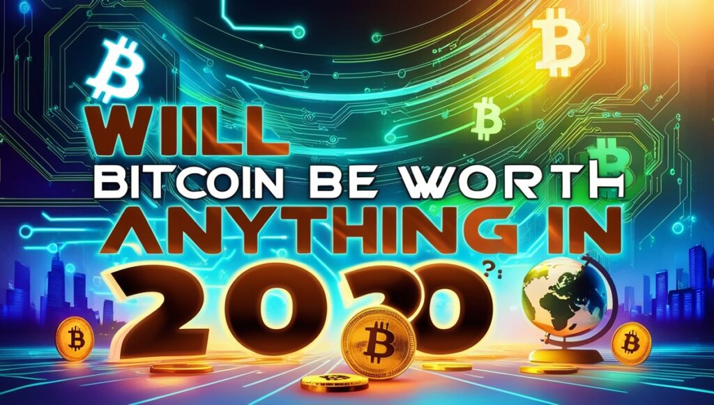 Will Bitcoin be worth anything in 2030?